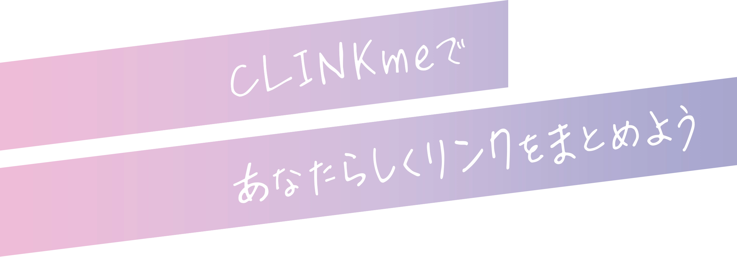 CLINKmeで<br>あなたらしく<br>リンクをまとめよう