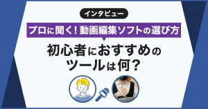 プロに聞く動画編集ソフトの選び方